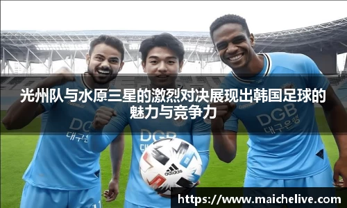 光州队与水原三星的激烈对决展现出韩国足球的魅力与竞争力